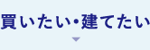 買いたい・建てたい