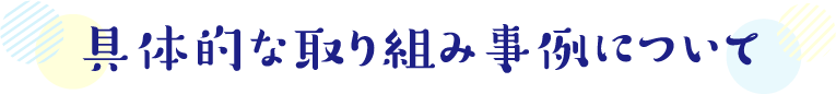 具体的な取り組み事例について